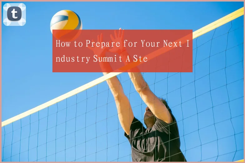 How to Prepare for Your Next Industry Summit A Ste