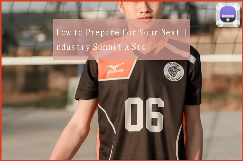 How to Prepare for Your Next Industry Summit A Ste