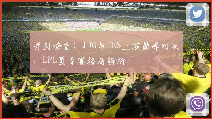 并列榜首！JDG与TES上演巅峰对决，LPL夏季赛格局解析